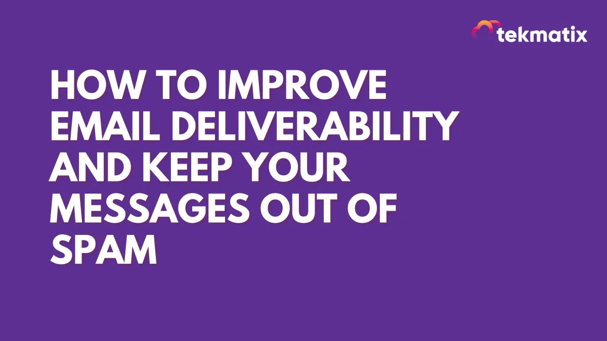 How To Improve Email Deliverability and Keep Your Messages Out of Spam
