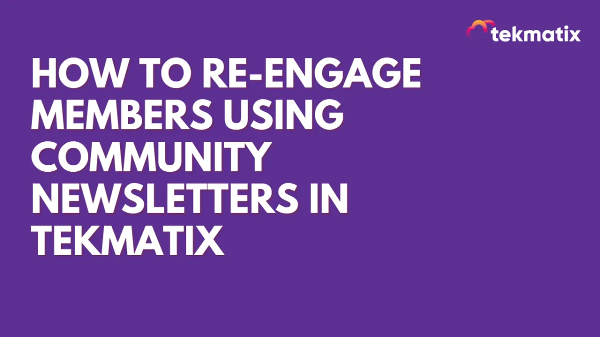 How To Re-Engage Members Using Community Newsletters in Tekmatix