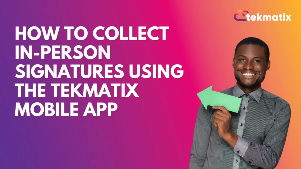 How To Collect In-Person Signatures Using the Tekmatix Mobile App