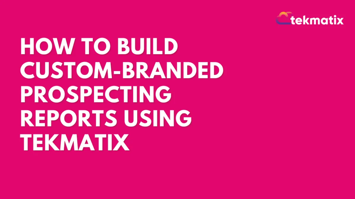 How To Build Custom-Branded Prospecting Reports Using Tekmatix