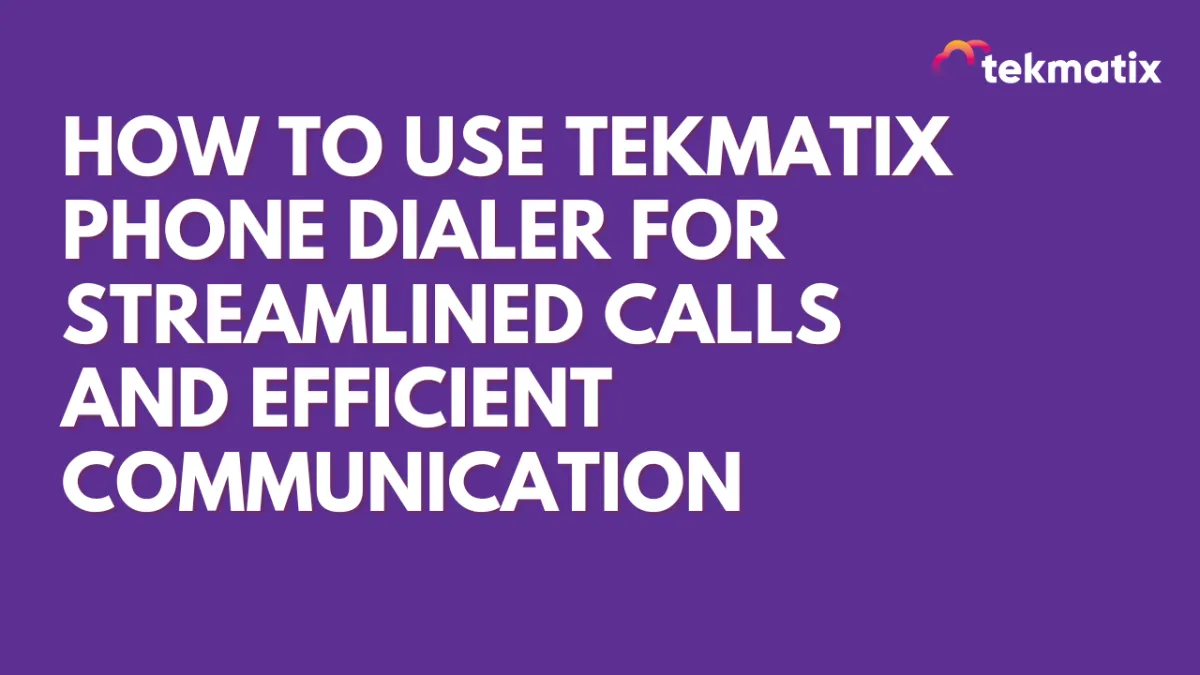 How To Use Tekmatix Phone Dialer for Streamlined Calls and Efficient Communication