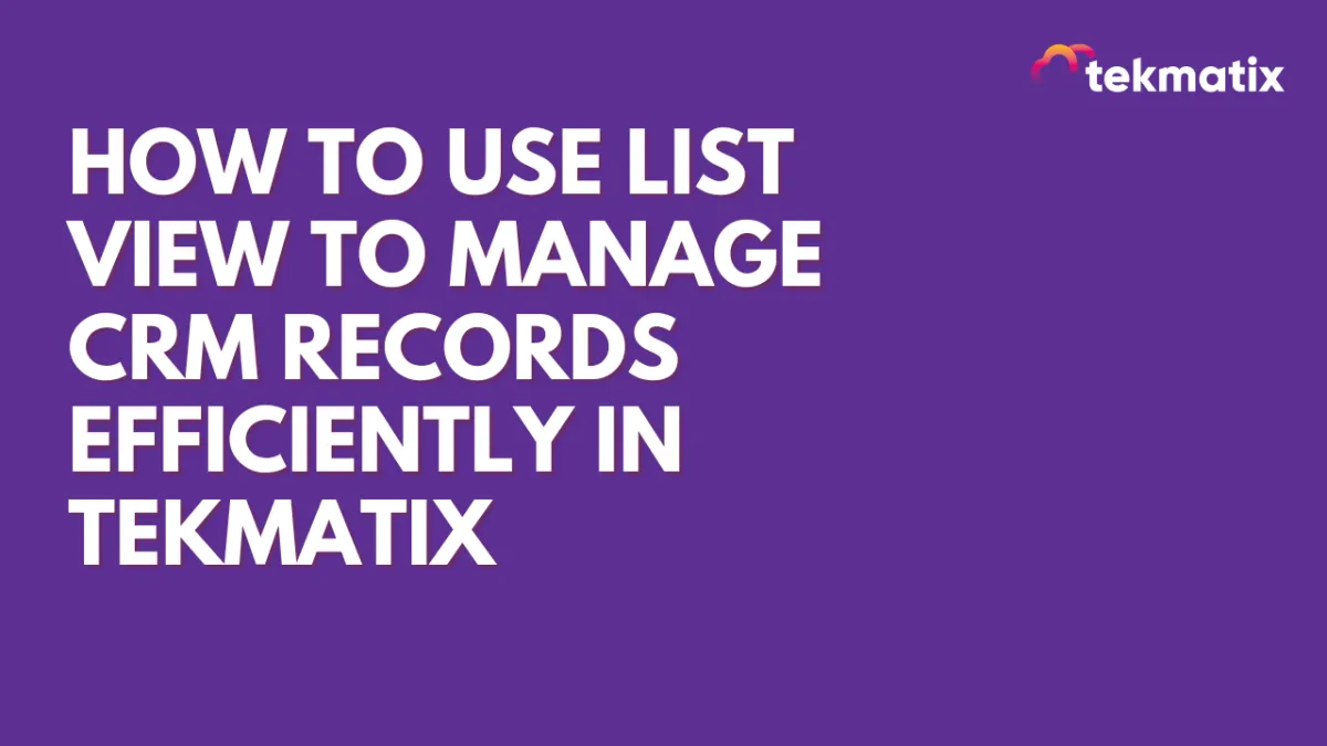 How To Use List View to Manage CRM Records Efficiently in Tekmatix