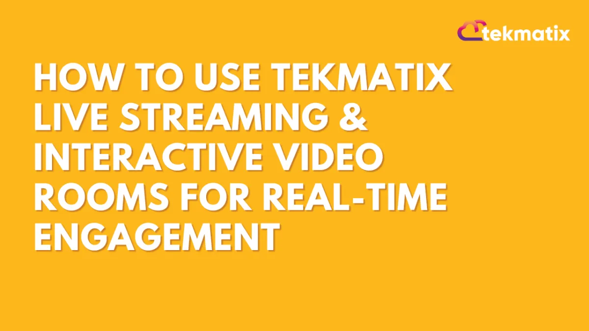 How To Use Tekmatix Live Streaming & Interactive Video Rooms for Real-Time Engagement