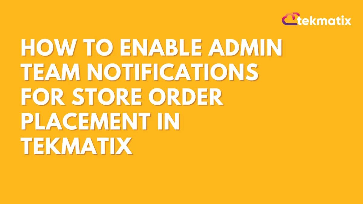 How To Enable Admin Team Notifications for Store Order Placement in Tekmatix