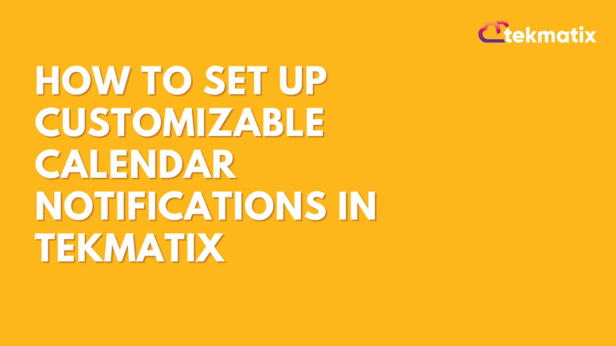 How To Set Up Customizable Calendar Notifications in Tekmatix