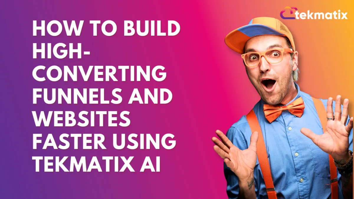 How To Build High-Converting Funnels and Websites Faster Using Tekmatix AI