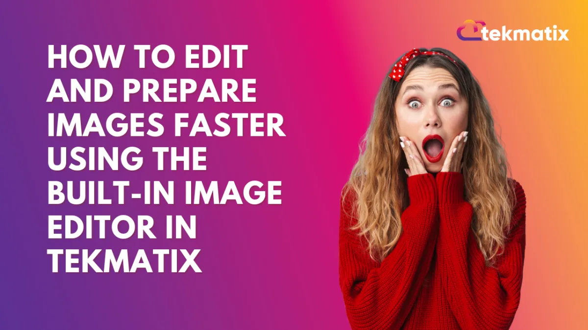 How To Edit and Prepare Images Faster Using the Built-In Image Editor in Tekmatix