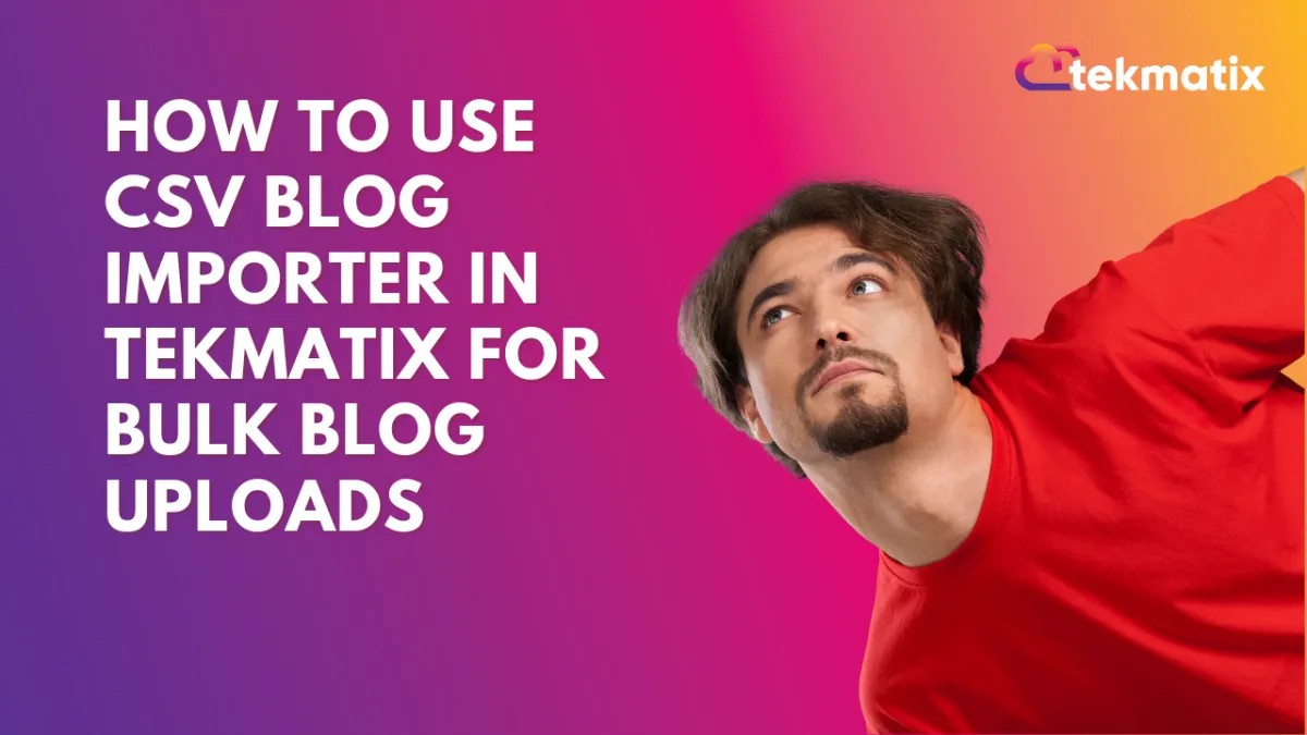 How To Use CSV Blog Importer in Tekmatix for Bulk Blog Uploads