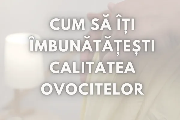 Calitatea ovocitelor se poate îmbunătăți