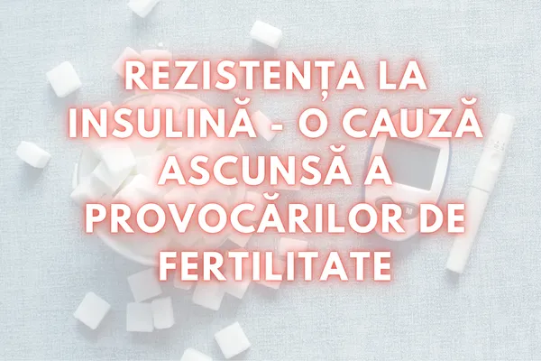 Rezistența la insulină - o cauză ascunsă a provocărilor de fertilitate