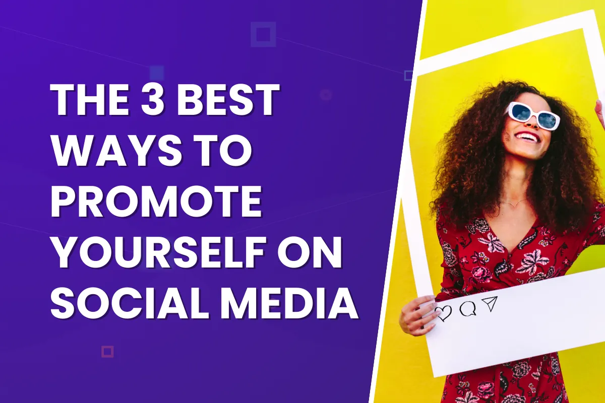 The 3 Best Ways to Promote Yourself on Social Media