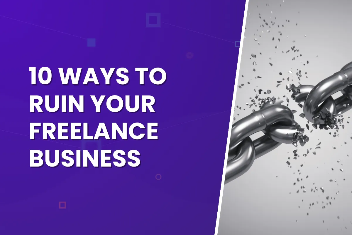 10 Ways to Ruin Your Freelance Business