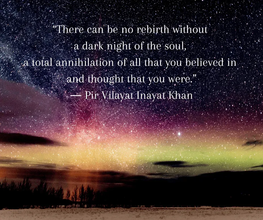 Starry night image with this quote: "there can be no rebirth without a dark night of the soul, a total annihilation of all that you believed in and thought that you were."  by Pir Vilayat Inayat Khan