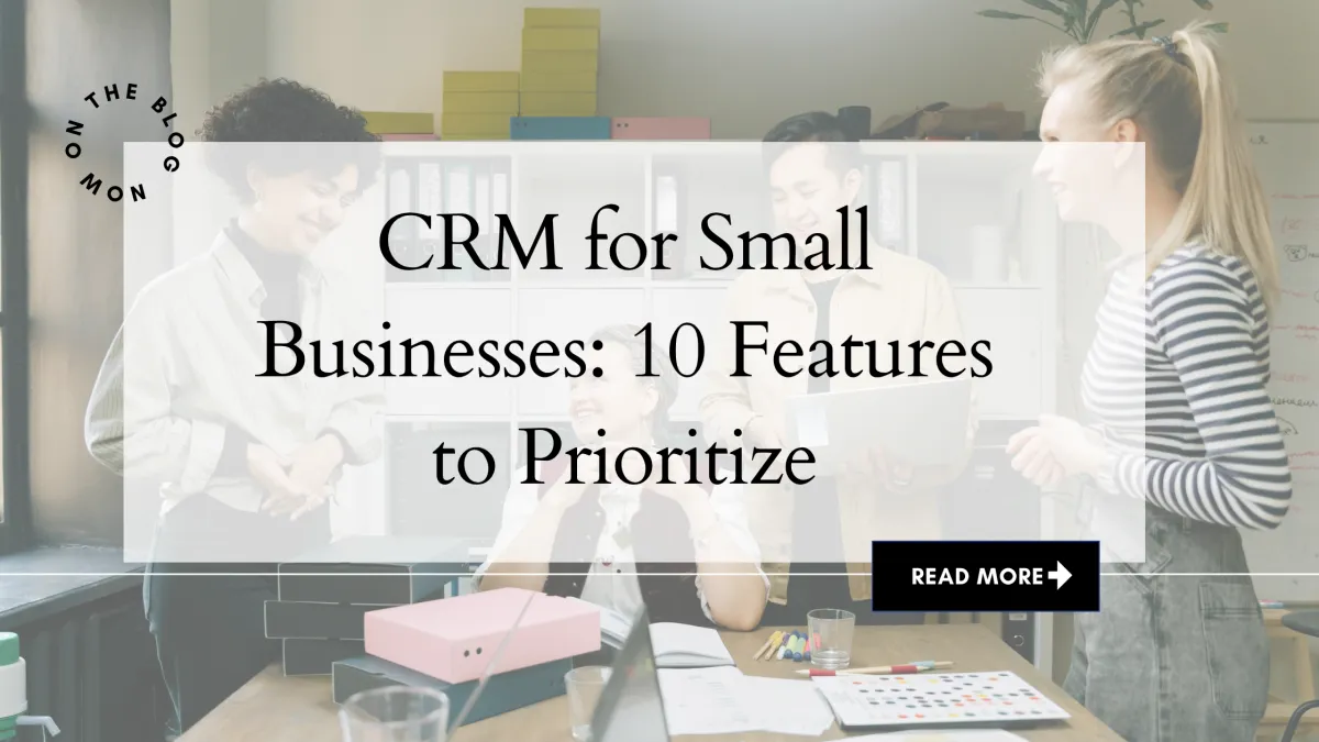 CRM for Small Businesses: 10 Features to Prioritize (and What to Skip):