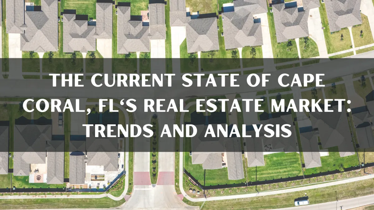 The Current State of Cape Coral, FL's Real Estate Market: Trends and Analysis