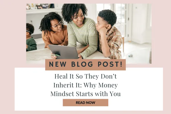 Heal It So They Don’t Inherit It: Why Money Mindset Starts with You