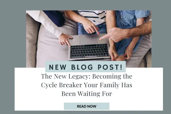 The New Legacy: Becoming the Cycle Breaker Your Family Has Been Waiting For