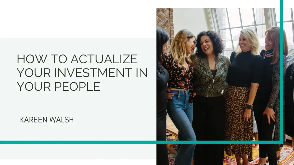 How to Actualize Your Investment In Your People

