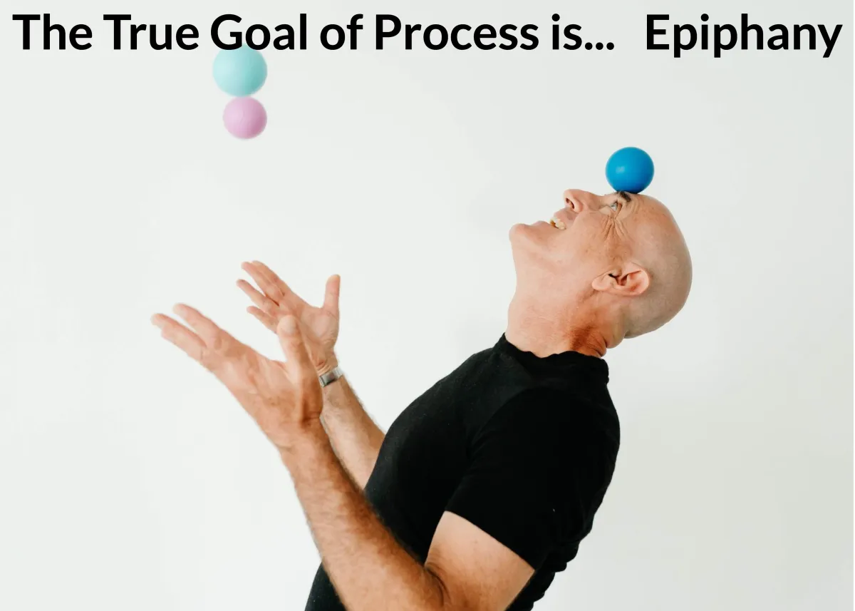 The True Goal of Process is... Epiphany