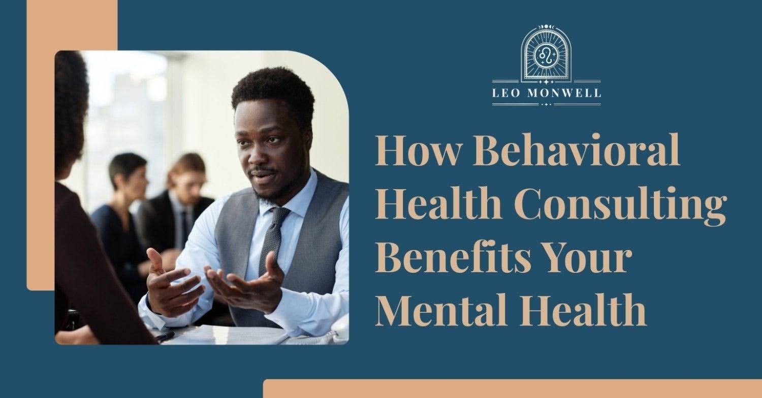Behavioral Health Consulting Benefits for Your Mental Health
