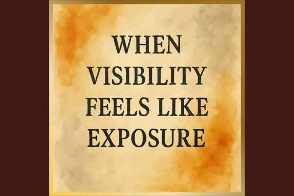 When visibility feels like exposure