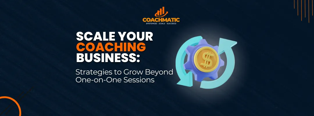 "How to Scale Your Coaching Business: Strategies to Grow Beyond One-on-One Sessions"