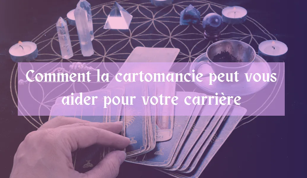 Comment la cartomancie peut vous aider pour votre carrière