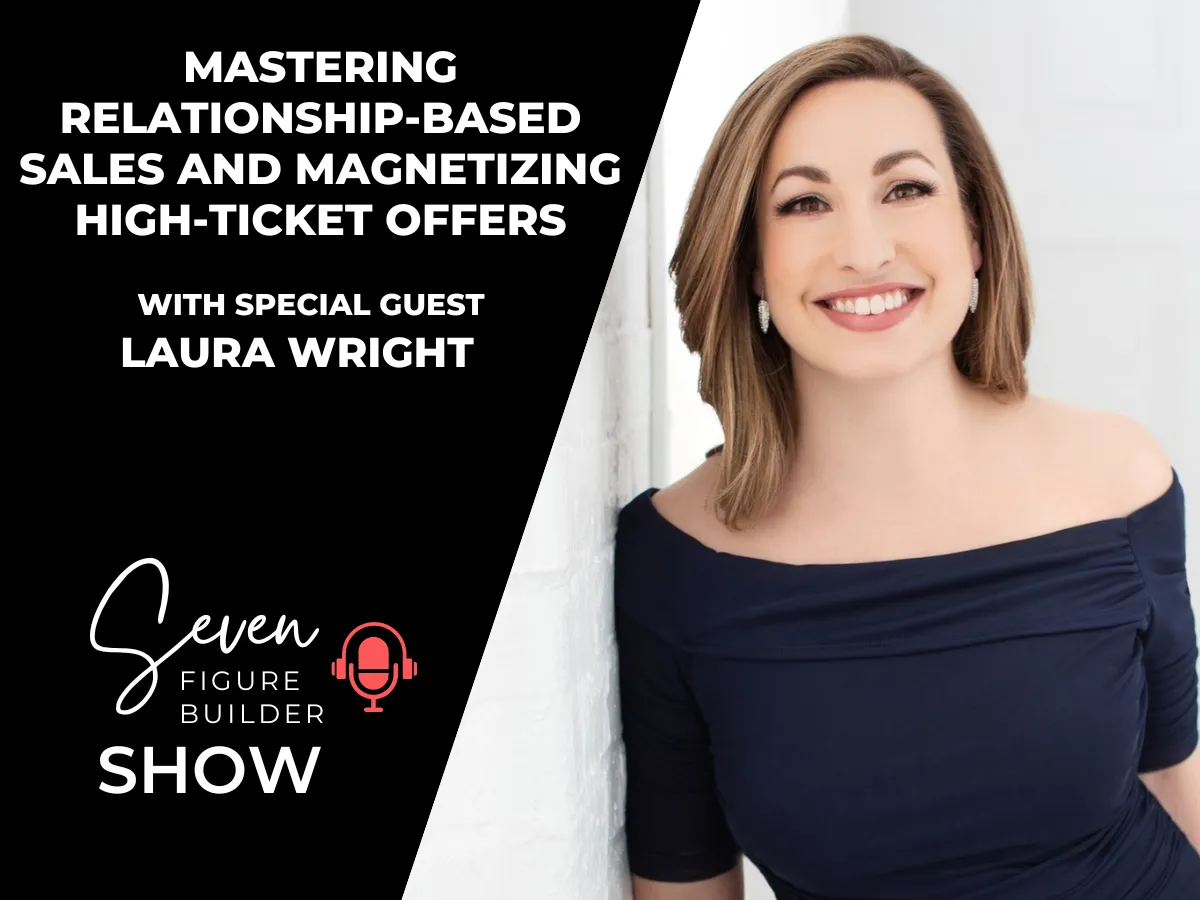 #125: Mastering Relationship-Based Sales and Magnetizing High-Ticket Offers with Laura Wright
