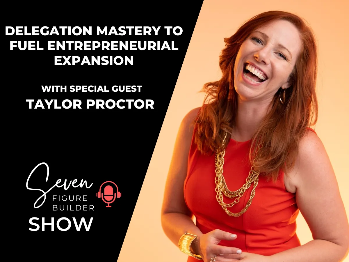 #119: Delegation Mastery to Fuel Entrepreneurial Expansion with Taylor Proctor