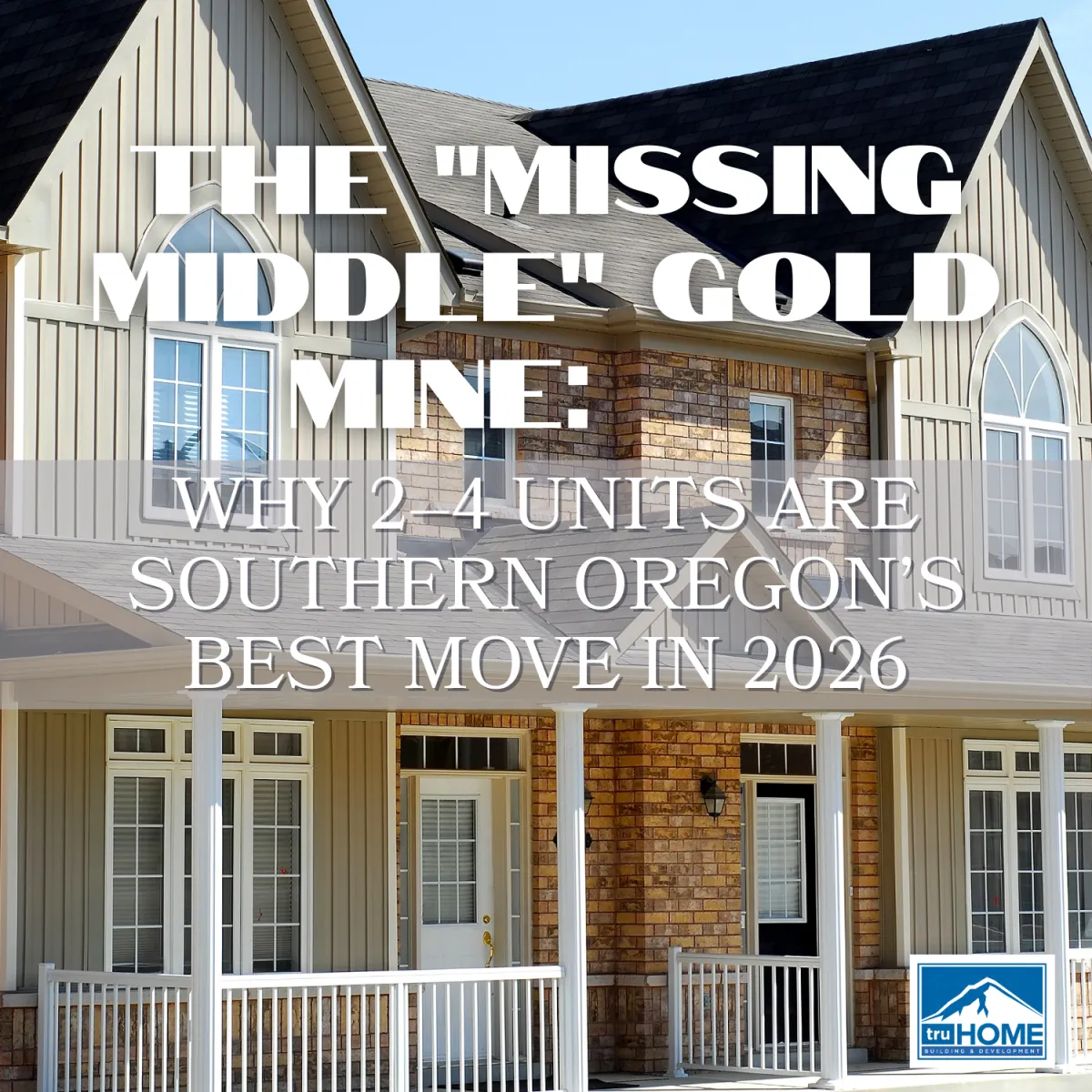 The "Missing Middle" Gold Mine: Why 2–4 Units are Southern Oregon’s Best Move in 2026
