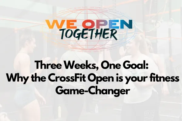 Three Weeks, One Goal: Why the CrossFit Open is Your fitness Game-Changer