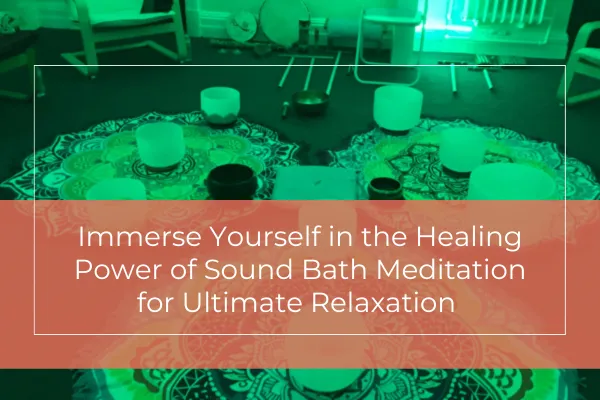 Immerse Yourself in the Healing Power of Sound Bath Meditation for Ultimate Relaxation