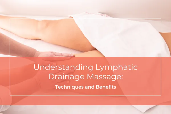 Understanding Lymphatic Drainage Massage