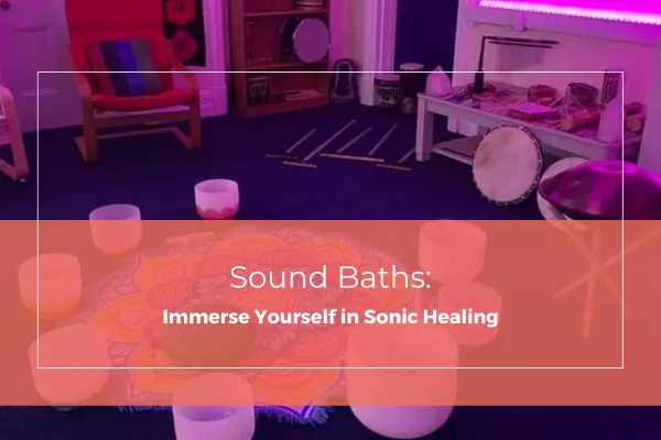 Sound Baths: Immerse Yourself in Sonic Healing