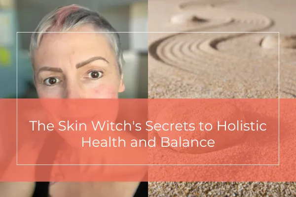 The Skin Witch's Secrets to Holistic Health and Balance