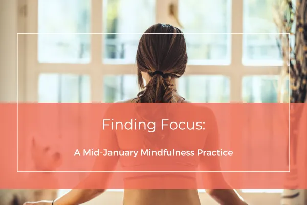 Finding Focus: A Mid-January Mindfulness Practice