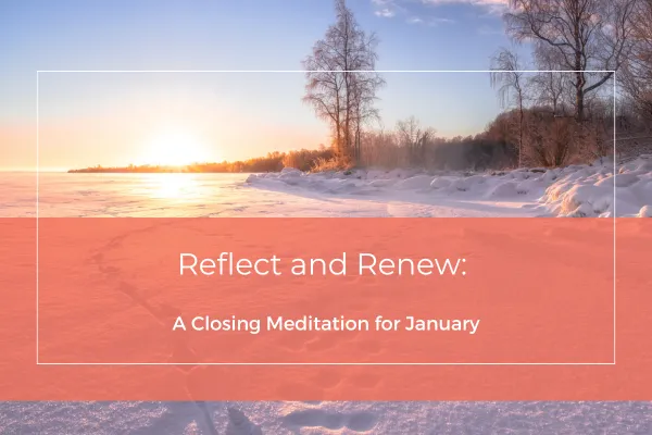 Reflect and Renew: A Closing Meditation for January