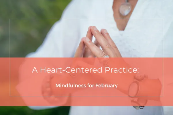 A Heart-Centered Practice: Mindfulness for February
