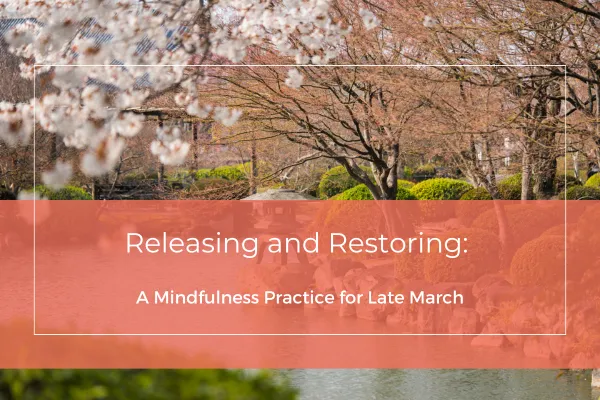 Releasing and Restoring: A Mindfulness Practice for Late March