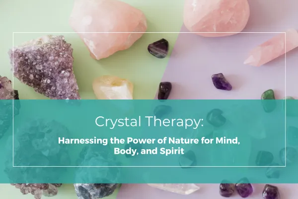 Crystal Therapy: Harnessing the Power of Nature for Mind, Body, and Spirit