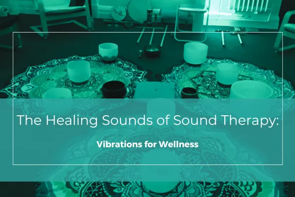 The Healing Sounds of Sound Therapy: Vibrations for Wellness