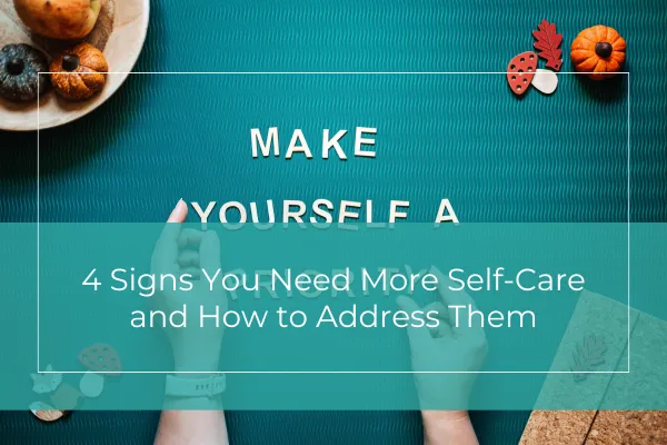4 Signs You Need More Self-Care and How to Address Them