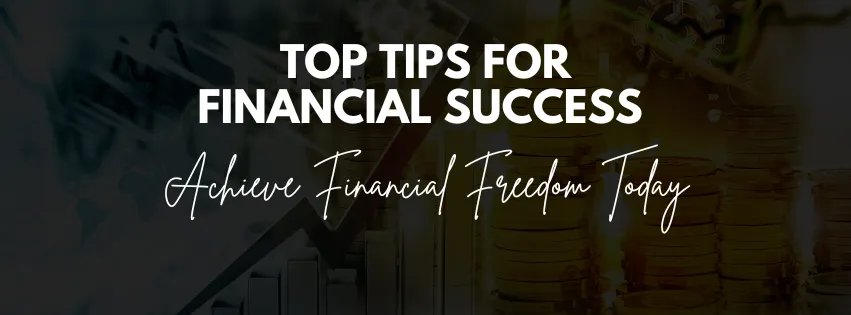 Top Tips for Financial Success | Achieve Financial Freedom Today
