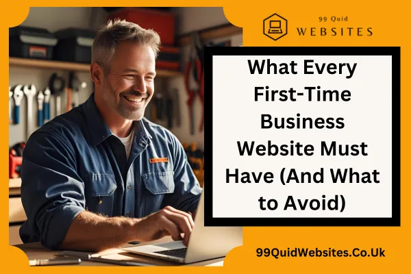 What Every First-Time Business Website Must Have (And What to Avoid)
