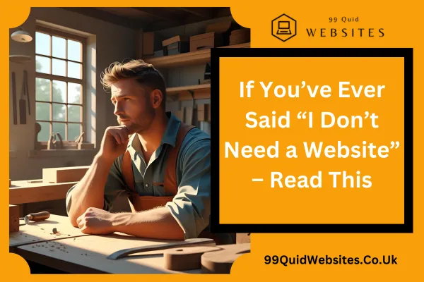 If You’ve Ever Said “I Don’t Need a Website” – Read This