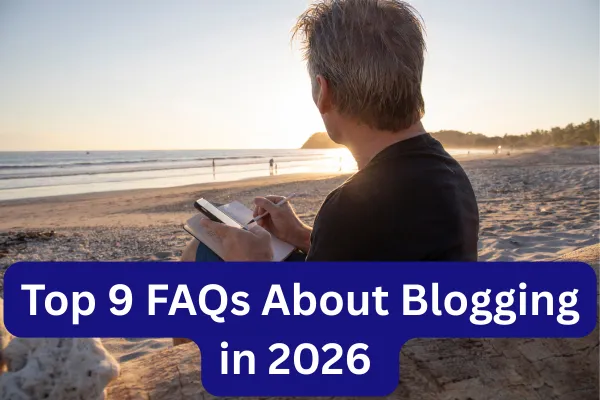 Top 9 FAQs About Blogging in 2026 
