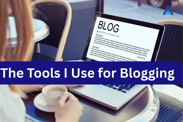 The Tools I Use for Blogging 