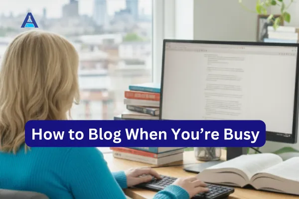 How To Blog When You're Busy