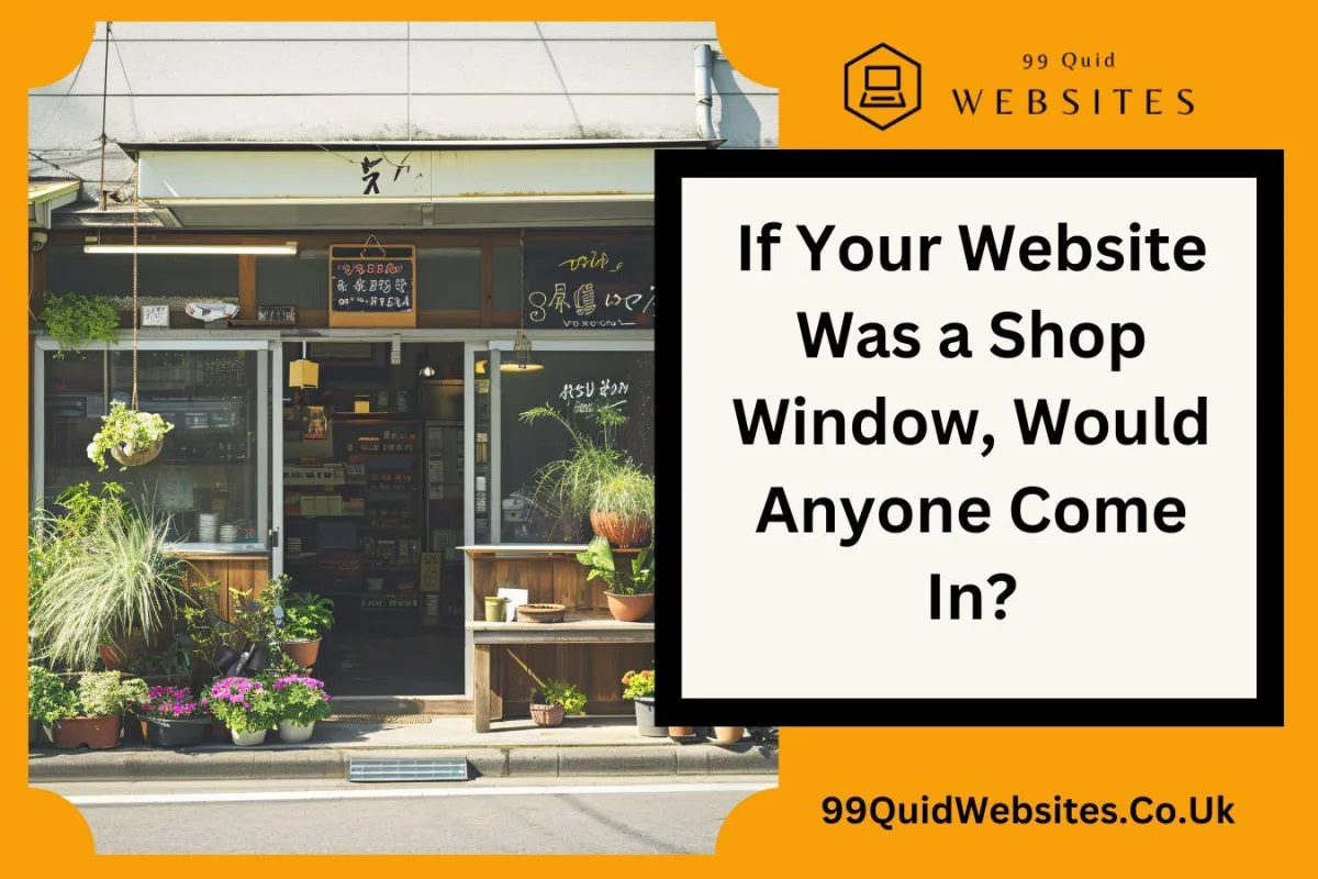 If Your Website Was a Shop Window, Would Anyone Come In?