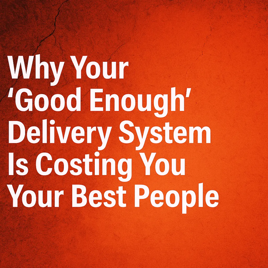 Why Your 'Good Enough' Delivery System Is Costing You Your Best People